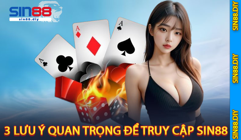 3 lưu ý quan trọng để truy cập SIN88